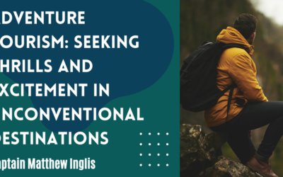 Adventure Tourism: Seeking Thrills and Excitement in Unconventional Destinations